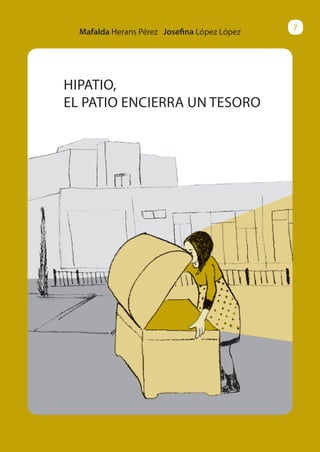 Mafalda Herans Pérez Josefina López López
HIPATIO,
EL PATIO ENCIERRA UN TESORO
7
 