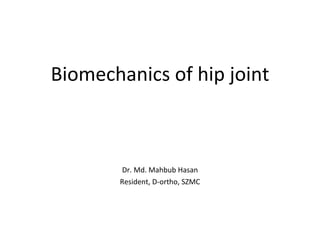 Biomechanics of hip joint
Dr. Md. Mahbub Hasan
Resident, D-ortho, SZMC
 