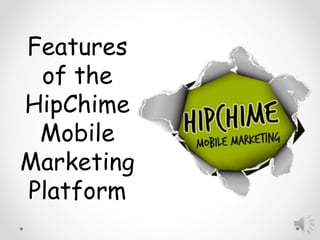 Features
of the
HipChime
Mobile
Marketing
Platform
 