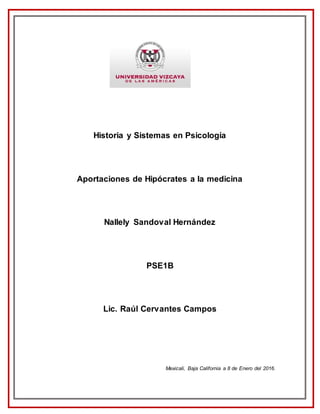 Historia y Sistemas en Psicología
Aportaciones de Hipócrates a la medicina
Nallely Sandoval Hernández
PSE1B
Lic. Raúl Cervantes Campos
Mexicali, Baja California a 8 de Enero del 2016.