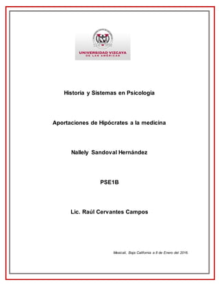 Historia y Sistemas en Psicología
Aportaciones de Hipócrates a la medicina
Nallely Sandoval Hernández
PSE1B
Lic. Raúl Cervantes Campos
Mexicali, Baja California a 8 de Enero del 2016.
 