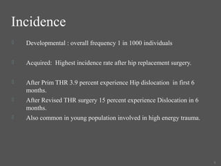 Incidence 
 Developmental : overall frequency 1 in 1000 individuals 
 Acquired: Highest incidence rate after hip replace...