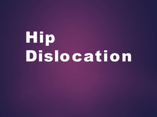 Hip
Dislocation
 