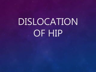 DISLOCATION
OF HIP
 