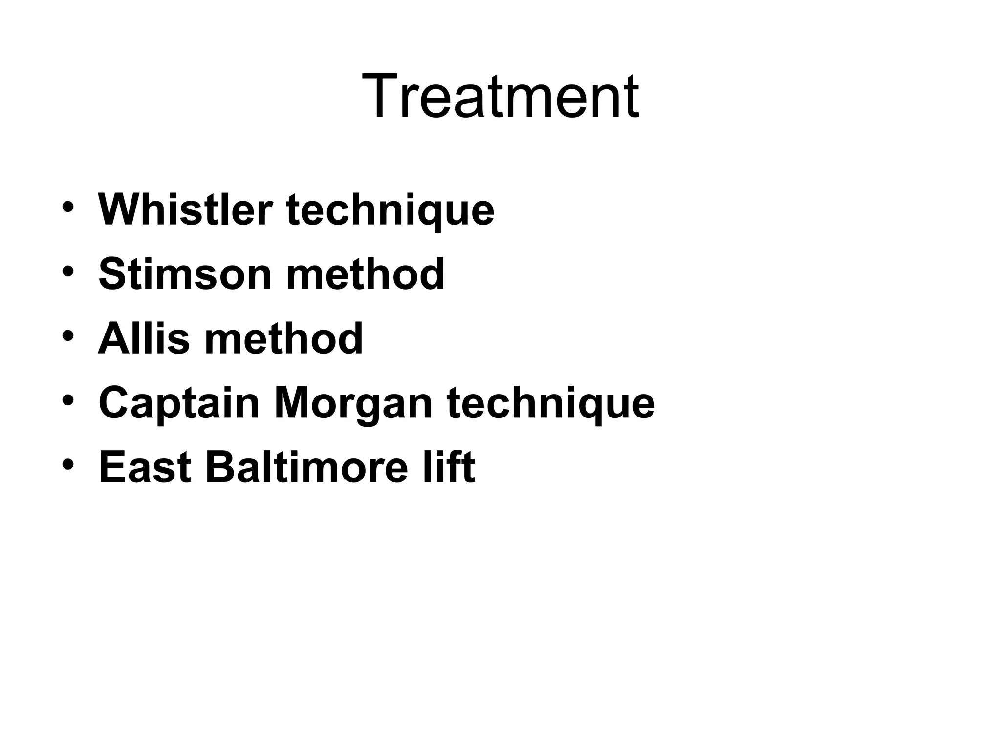Treatment
•
•
•
•
•

Whistler technique
Stimson method
Allis method
Captain Morgan technique
East Baltimore lift

 