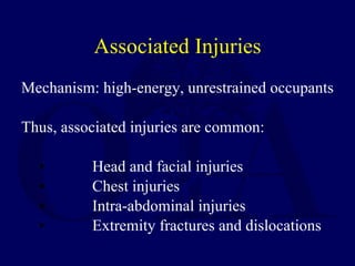 Associated Injuries <ul><li>Mechanism: high-energy, unrestrained occupants </li></ul><ul><li>Thus, associated injuries are...