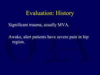 Evaluation: History <ul><li>Significant trauma, usually MVA. </li></ul><ul><li>Awake, alert patients have severe pain in h...