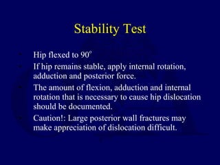 Stability Test <ul><li>Hip flexed to 90 o </li></ul><ul><li>If hip remains stable, apply internal rotation, adduction and ...