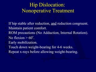 Hip Dislocation:  Nonoperative Treatment <ul><li>If hip stable after reduction,  and  reduction congruent. </li></ul><ul><...