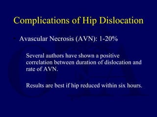 Complications of Hip Dislocation <ul><li>Avascular Necrosis (AVN): 1-20% </li></ul><ul><ul><li>Several authors have shown ...