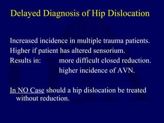 Delayed Diagnosis of Hip Dislocation <ul><li>Increased incidence in multiple trauma patients. </li></ul><ul><li>Higher if ...