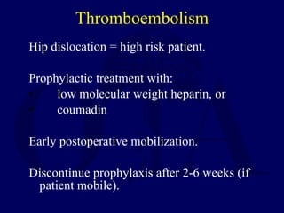 Thromboembolism <ul><li>Hip dislocation = high risk patient. </li></ul><ul><li>Prophylactic treatment with: </li></ul><ul>...