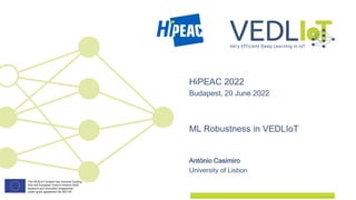 ML Robustness in VEDLIoT
António Casimiro
University of Lisbon
HiPEAC 2022
Budapest, 20 June 2022
 