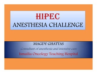 HIPEC
MAGDY GHATTAS
Consultant of anesthesia and intensive care
Ismailia Oncology Teaching Hospital
 