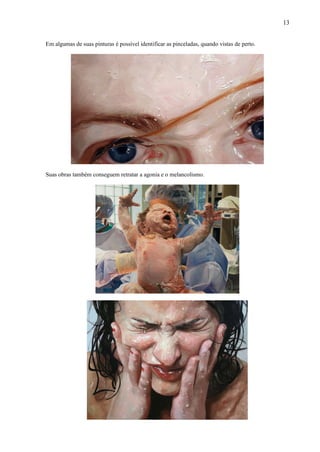 13


Em algumas de suas pinturas é possível identificar as pinceladas, quando vistas de perto.




Suas obras também conseguem retratar a agonia e o melancolismo.
 