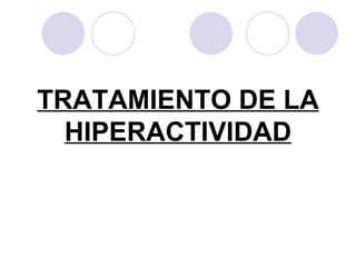 TRATAMIENTO DE LA HIPERACTIVIDAD 
