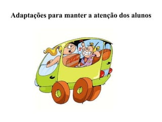 Intervenção • Adicionar um pouco de mistério. Levar um objecto relevante para a aula numa caixa ou num saco. É uma forma de despertar a curiosidade e a vontade de adivinhar e pode conduzir a excelentes discussões ou servir de motivação para a expressão escrita;• Variar o tom de voz: alto, suave, sussurrante. Experimentar dar uma ordem num tom de voz elevado "Atenção! Parados! Prontos!" seguido de alguns segundos de silêncio antes de prosseguir num tom de voz normal para dar instruções;