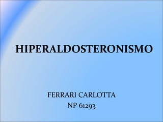 HIPERALDOSTERONISMO FERRARI CARLOTTA NP 61293 