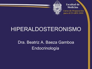 HIPERALDOSTERONISMO

 Dra. Beatriz A. Baeza Gamboa
        Endocrinología.
 