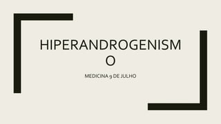HIPERANDROGENISM
O
MEDICINA 9 DE JULHO
 