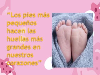 “Los pies más
pequeños
hacen las
huellas más
grandes en
nuestros
corazones”
 