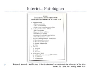 Ictericia Patológica
Fanaroff, Avroy A., and Richard J. Martin. Neonatal perinatal medicine: diseases of the fetus.
6th ed...