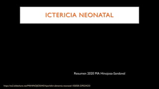 ICTERICIA NEONATAL
Resumen 2020 MA Hinojosa-Sandoval
https://es2.slideshare.net/MAHINOJOSA45/hiperbilirrubinemia-neonatal-102020-239224233
 