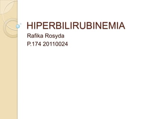 HIPERBILIRUBINEMIA
Rafika Rosyda
P.174 20110024
 
