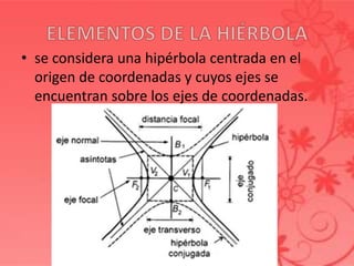 • se considera una hipérbola centrada en el
origen de coordenadas y cuyos ejes se
encuentran sobre los ejes de coordenadas.
 
