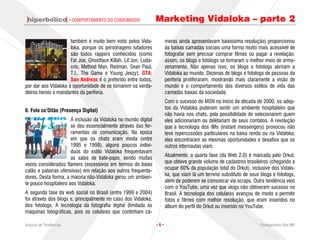 · COMPORTAMENTO DO CONSUMIDOR             Marketing Vidaloka – parte 2

                      também é muito bem visto pelos Vida-              meras ainda apresentavam baixíssima resolução) proporcionou
                      loka, porque os personagens lutadores             às baixas camadas sociais uma forma muito mais acessível de
                      são todos rappers conhecidos (como                fotografar sem precisar comprar filmes ou pagar a revelação;
                      Fat Joe, Ghostface Killah, Lil’Jon, Luda-         assim, os blogs e fotologs se tornaram o melhor meio de arma-
                      cris, Method Man, Redman, Sean Paul,              zenamento. Não apenas isso, os blogs e fotologs abriram a
                      T.I., The Game e Young Jeezy). GTA:               Vidaloka ao mundo. Dezenas de blogs e fotologs de pessoas da
                      San Andreas é o preferido entre todos,            periferia proliferaram, mostrando mais claramente a visão de
por dar aos Vidaloka a oportunidade de se tornarem os verda-            mundo e o comportamento dos diversos estilos de vida das
deiros herois e mandantes da periferia.                                 camadas baixas da sociedade.
                                                                        Com o sucesso do MSN no início da década de 2000, os adep-
                                                                        tos da Vidaloka puderam sentir um ambiente hospitaleiro que
6. Foto co’Oitão (Presença Digital)
                                                                        não havia nos chats, pela possibilidade de selecionarem quem
                       A inclusão da Vidaloka no mundo digital          eles adicionariam ou deletariam de seus contatos. A revolução
                       se deu essencialmente através das fer-           que a tecnologia dos IMs (instant messengers) provocou não
                       ramentas de comunicação. Na época                teve repercussões particulares na baixa renda ou na Vidaloka;
                       em que os chats eram moda (entre                 eles encontraram as mesmas oportunidades e desafios que os
                       1995 e 1999), alguns poucos indiví-              outros internautas viam.
                       duos do estilo Vidaloka frequentavam
                                                                        Atualmente, a quarta fase (da Web 2.0) é marcada pelo Orkut,
                       as salas de bate-papo, sendo muitas
                                                                        que obteve grande volume de cadastros brasileiros (chegando a
vezes considerados flamers (excessivos em termos de baixo
                                                                        ocupar 60% da população total do Orkut), inclusive dos Vidalo-
calão e palavras ofensivas) em relação aos outros frequenta-
                                                                        ka, que viam lá um terreno substituto de seus blogs e fotologs,
dores. Desta forma, a maioria não-Vidaloka gerou um ambien-
                                                                        além de poderem se comunicar via scraps. Outra tendência veio
te pouco hospitaleiro aos Vidaloka.
                                                                        com o YouTube, uma vez que vlogs não obtiveram sucesso no
A segunda fase da web social no Brasil (entre 1999 e 2004)              Brasil. A tecnologia dos celulares avançou de modo a permitir
foi através dos blogs e, principalmente no caso dos Vidaloka,           fotos e filmes com melhor resolução, que eram inseridos no
dos fotologs. A tecnologia da fotografia digital (limitada às           álbum do perfil do Orkut ou inserido no YouTube.
máquinas fotográficas, pois os celulares que continham câ-

Arquivo de Tendências                                             ·6·                                                 Planejamento Rae,MP
 