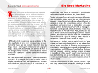 · COMUNICAÇÃO ALTERNATIVA                                      Big Seed Marketing


Q
       ualquer profissional de Marketing percebe que os ter-          mídia que age como veículo de transmissão? E quão influentes
       mos e nomenclaturas para os serviços que prestam               os influenciadores são, exatamente, aos influenciados?
       aos clientes não param de ser criados, recriados e
                                                                      Teorias anteriores afirmam a importância dos que influenciam
renomeados de tempos em tempos. Primeiro, os 4 Ps se
                                                                      suas comunidades locais, que por sua vez influenciam outras
tornaram ineficazes, e assim os 4 (ou 5) Cs surgiram. De-
                                                                      pessoas, e o canal de comunicação que utilizam influencia as
pois, as atividades ATL (above the line) foram sendo substitu-
                                                                      decisões de compra dos consumidores. Assim, o esforço dos
ídas aos poucos pelas mídias indoor, out-of-home e pelo BTL
                                                                      publicitários estaria concentrado na localização e convocação
(below the line). Elementos de marca mudaram e o Marketing            dessas “centrais de transmissão” por onde a mensagem é
de Experiência tornou-se o novo caminho à publicidade; o              transmitida e então passada adiante. Entretanto, um dos mes-
branding sensorial se tornou ainda mais importante desde              tres do Marketing de Harvard, Duncan Watts, discutiu essa teo-
então. Mais tarde, o modelo AIDA se provou ineficaz e então
                                                                      ria ao afirmar que influenciadores não possuem toda essa im-
surgiu o Engajamento com Marcas. Agora é o momento do                 portância, e que a eficácia terá mais a ver com a receptividade
Marketing Viral, frente ao surgimento do Big Seed Marketing.
                                                                      dos influenciados e o grau de correlação entre o impacto do
                                                                      influenciador e o impacto sobre a decisão de compra.
  O Marketing Viral, grosso modo, são as estratégias de Mar-          Essa afirmação é similar à teoria do word-of-mouth (ou “boca-
keting espalhadas de forma viral – mensagens que se espa-             a-boca”, no Brasil) de Andrea Wojnicki, na qual a Experiência
lham como vírus e que não precisam receber um canal ou                de uma pessoa e seu Nível de Satisfação em termos de con-
direção iniciais – a mensagem simplesmente tem sua própria            gruência entre expectativas e entregas são os dois parâmetros
direção e curso, sem planejamento, sem exercício de mídia e           responsáveis por um WOM (word-of-mouth) eficaz. Sendo as-
sem esforço criativo tradicional... Mínimo budget e máximo            sim, todo o conceito é acidental e qualquer um pode generalizar
alcance: essa é a filosofia e o sonho que os virais levam aos         a condição de “efeito cascata” a partir dos influenciadores.
anunciantes.                                                          Essa teoria termina com a recomendação de que os investi-
Mas como alguém mede exatamente a eficácia de uma cam-                mentos devem ser feitos em pessoas e redes sociais em vez de
panha viral? Se a conversão final for um parâmetro, a quem é          influenciadores.
atribuída essa eficácia? Será aos influenciadores e formado-          Ainda de acordo com Duncan Watts, um novo conceito é suge-
res de opinião que agem como centrais de transmissão ou é a           rido: o Big Seed Marketing, que é uma combinação de Marke-

Arquivo de Tendências                                            · 12 ·                                             Planejamento Rae,MP
 