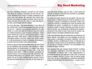 · COMUNICAÇÃO ALTERNATIVA                                       Big Seed Marketing

ting Viral e Marketing Planejado e promete ser uma maneira             ação deva tentar contagiar, logo de início, o maior número de
mais eficaz de comunicar mensagens do que com seu “an-                 possível de pessoas justamente para aumentar as possibilida-
cestral” Marketing Viral. A lógica é simples: passando a men-          des de causar uma epidemia.
sagem para uma pessoa, ela repassaria para outras duas,                Um estudo da Jupiter Research diz que apenas 15% das cam-
liberando uma reação em cadeia. Entretanto, essa é uma afir-           panhas virais em 2006 alcançaram a meta de mobilizar os con-
mação arriscada, uma vez que, caso um canal seja bloquea-              sumidores a espalhar a mensagem do anunciante. A tática mais
do, toda a comunicação entra em colapso.                               usada para estimular a distribuição dos virais foi enviá-los para
De forma alternativa, o Big Seed Marketing é mais eficaz, já           formadores de opinião. A pesquisa diz, no entanto, que os a-
que, mesmo que o número de mensagens passadas seja me-                 nunciantes tendem a mandar campanhas para todos os forma-
nor que um – seguindo uma progressão geométrica de série               dores de opinião, não considerando as diferenças de resposta –
infinita –m a soma será [a/(1-r)], onde a é a semente inicial e        os usuários mais velhos na web, mais do que os novatos, cos-
r é a fração de pessoas a quem se passa a mensagem. Sendo              tumam repassar mensagens publicitárias para amigos.
assim, mesmo que r seja 0,5 (duas pessoas passam a men-                O Big Seed Marketing depende diretamente da pertinência com
sagem para uma), ainda haverá o dobro da semente inicial.              que é realizado. Não adianta criar uma estratégia que leve em
Uma lógica simples, mas eficaz: plante uma “grande semen-              conta apenas a quantidade de pessoas viralizadas, mas deve
te” e não se preocupe com taxa de viralização ou conversão –           considerar também a qualificação dos virais. A viralização em si
o número final será sempre muito acima do inicial.                     não pode ser levada a sério se não apresentar conteúdo. Mes-
Embora a noção de Big Seed Marketing tenha um valor menor              mo que seja um conteúdo “nonsense”, há a necessidade de ser
que um Marketing Viral verdadeiro, essa estratégia é voltada           baseada em algum conteúdo.
especificamente ao fortalecimento e à melhora dos outros               Uma pesquisa feita pela empresa Sharpe Partners constatou
investimentos de comunicação de baixo custo. O Big Seed                que mensagens publicitárias bem-humoradas são as mais
Marketing ainda detém o WOM de grandes quantidades de                  compartilhadas na internet. Mas o mais impressionante é o
pessoas comuns, com um sucesso que não depende de influ-               porcentual de pessoas que repassam e-mails: 89%. As pessoas
enciadores/influenciados ou quaisquer outros indivíduos es-            buscam produtos, marcas e, é claro, virais da internet porque
peciais. Em vez de tentar contagiar poucas pessoas e torcer            estão atrás do que o especialista em campanhas publicitárias
para que essa epidemia ocorra, esse tipo de ação prega que a           Douglas Rushkoff chama de Social Currency – ou seja, as pes-

Arquivo de Tendências                                             · 13 ·                                              Planejamento Rae,MP
 