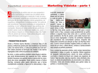 · COMPORTAMENTO DO CONSUMIDOR              Marketing Vidaloka – parte 1


A
       segmentação do público-alvo em uma campanha é                     ra do MC (mestre-de-
      muito importante por impedir que um público abran-                 cerimônia), a dança
      gente demais possa gerar dispersão e ruído na comu-                Break com os b-boys
nicação empregada, exigindo dos profissionais de marketing               e a arte do grafite. O
definições de seu target segundo critérios geográficos, de-              Rap      (Rythm-And-
mográficos, psicográficos e comportamentais. Um estilo de                Poetry, ou "ritmo e
vida reconhecido, mas pouco analisado em campanhas de                    poesia") nasceu de
marketing, é o da "cultura dos manos", nas periferias das                forma paralela, sendo
metrópoles. Obviamente, estes estilos de vida periféricos                assim alheia à Cultu-
também variam muito de região para região, mas, assim                    ra Hip-Hop (mas ainda usando a figura do MC para o vocal).
como Atenas e Esparta na Grécia Clássica, estas São Paulo                Assim como o Rap, a pixação surgiu paralelamente ao grafite,
e Rio de Janeiro são icônicas nesta cultura do gueto, com                embora a segunda fosse vista como arte e a primeira como
certas diferenças muito tangíveis.                                       puro vandalismo. No Rio de Janeiro, outro estilo musical mar-
                                                                         cou as zonas segregadas: o Samba. Os sambistas malandros
                                                                         são arquetípicos das comunidades cariocas, enquanto São
  TRENDSETTERS DO GUETO                                                  Paulo ainda concentra sua atenção ao Rap e ao Hip-Hop (inclu-
Desde a Primeira Guerra Mundial, o American Way of Life                  sive, o senso comum brasileiro engloba ambos os estilos mu-
passou a influenciar grande parte dos brasileiros e da América           sicais em um único, a Black Music), embora o Samba também
Latina. Da mesma forma, a cultura de periferia nos EUA tam-              seja comum na periferia paulistana.
bém esteve presente na formação das favelas e dos bairros                Fora o campo da expressão artística, outro campo representava
segregados onde a linha da pobreza era cotidiana.                        notoriedade e status no gueto: os esportes. Muitos jogadores
No início, a cultura periférica também esteve ligada à valoriza-         de basquete norte-americanos vieram de zonas periféricas,
ção racial afrodescendente (em especial nos EUA), embora                 ocorrendo o mesmo no Brasil com relação aos jogadores de
também houvesse uma parcela branca e parda entre os mora-                futebol. Seja nas artes, seja nos esportes, estas atividades afas-
dores das zonas segregadas. Deste cenário nasceu a Cultura               tavam os jovens do pessimismo, do preconceito e da violência.
Hip-Hop, composta pelos quatro elementos que a tornou                    Entretanto, havia uma terceira vertente para ganhar status na
mundialmente conhecida: a figura do DJ (disk-jockey), a figu-            periferia: o mundo do crime.

Arquivo de Tendências                                              ·7·                                                   Planejamento Rae,MP
 