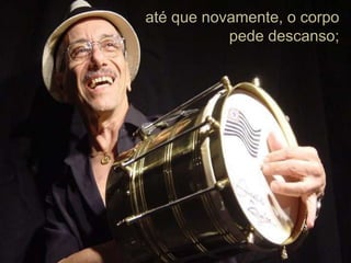 até que novamente, o corpo pede descanso;