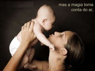 mas a magia toma conta do ar,