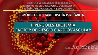 MÓDULO DE CARDIOPATÍA ISQUÉMICA
Dr. Juan Ángel Peraza Zaldívar
Residente de Tercer año de Cardiología
 