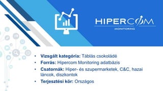 • Vizsgált kategória: Táblás csokoládé
• Forrás: Hipercom Monitoring adatbázis
• Csatornák: Hiper- és szupermarketek, C&C, hazai
láncok, diszkontok
• Terjesztési kör: Országos
 