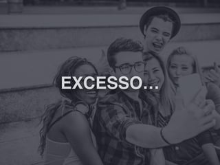 EXCESSO…
12
 
