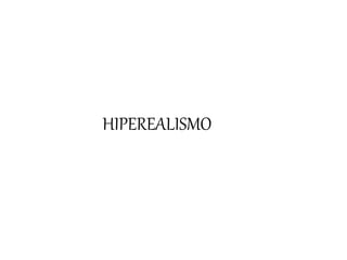 HIPEREALISMO
 