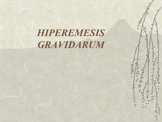 HIPEREMESIS
GRAVIDARUM

 