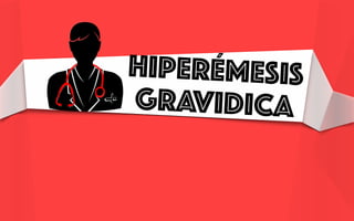 Hiperémesis
Gravidica
 