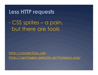 Less HTTP requests
•  CSS sprites – a pain,
 but there are tools



http://csssprites.com 
http://spritegen.website‐perfor...