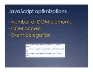 JavaScript optimizations
•  Number of DOM elements
•  DOM access
•  Event delegation
 