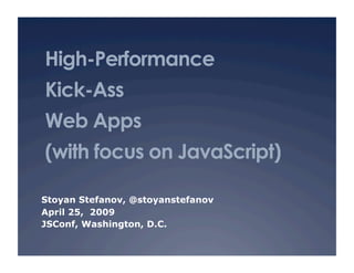 High-Performance
Kick-Ass
Web Apps
(with focus on JavaScript)

Stoyan Stefanov, @stoyanstefanov
April 25, 2009
JSConf, Washington, D.C.
 