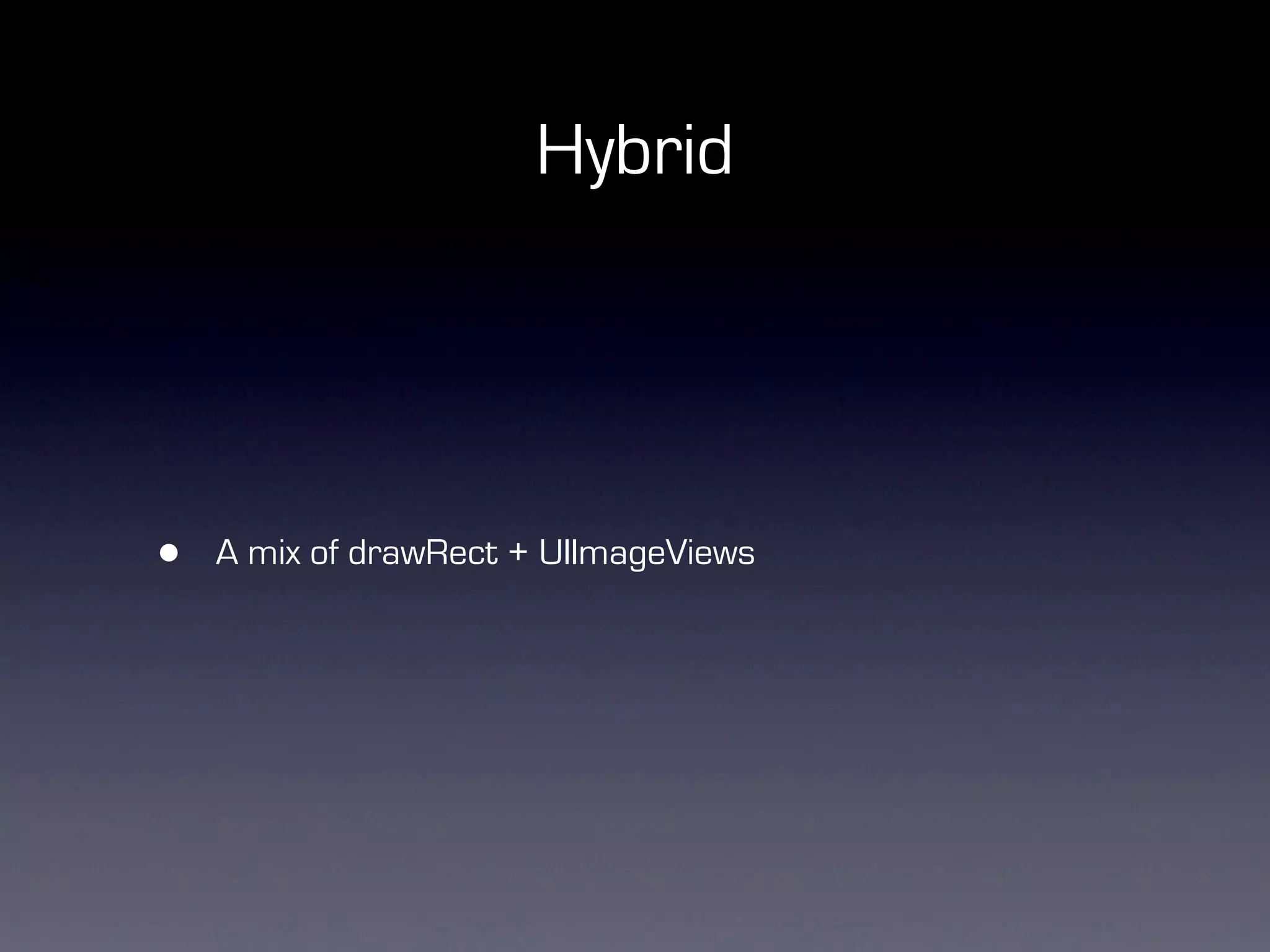 Hybrid




•   A mix of drawRect + UIImageViews
 