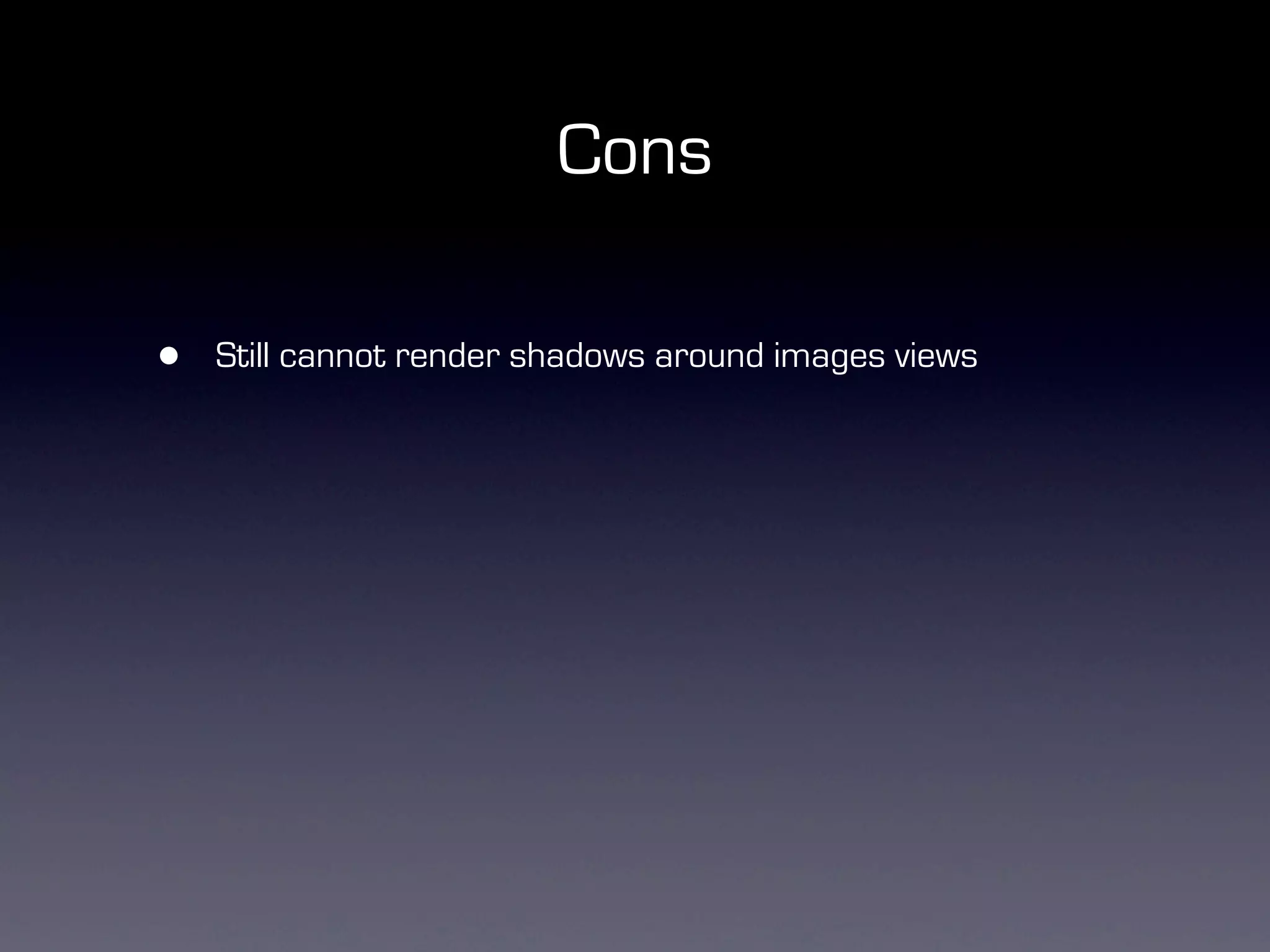 Cons

•   Still cannot render shadows around images views
 