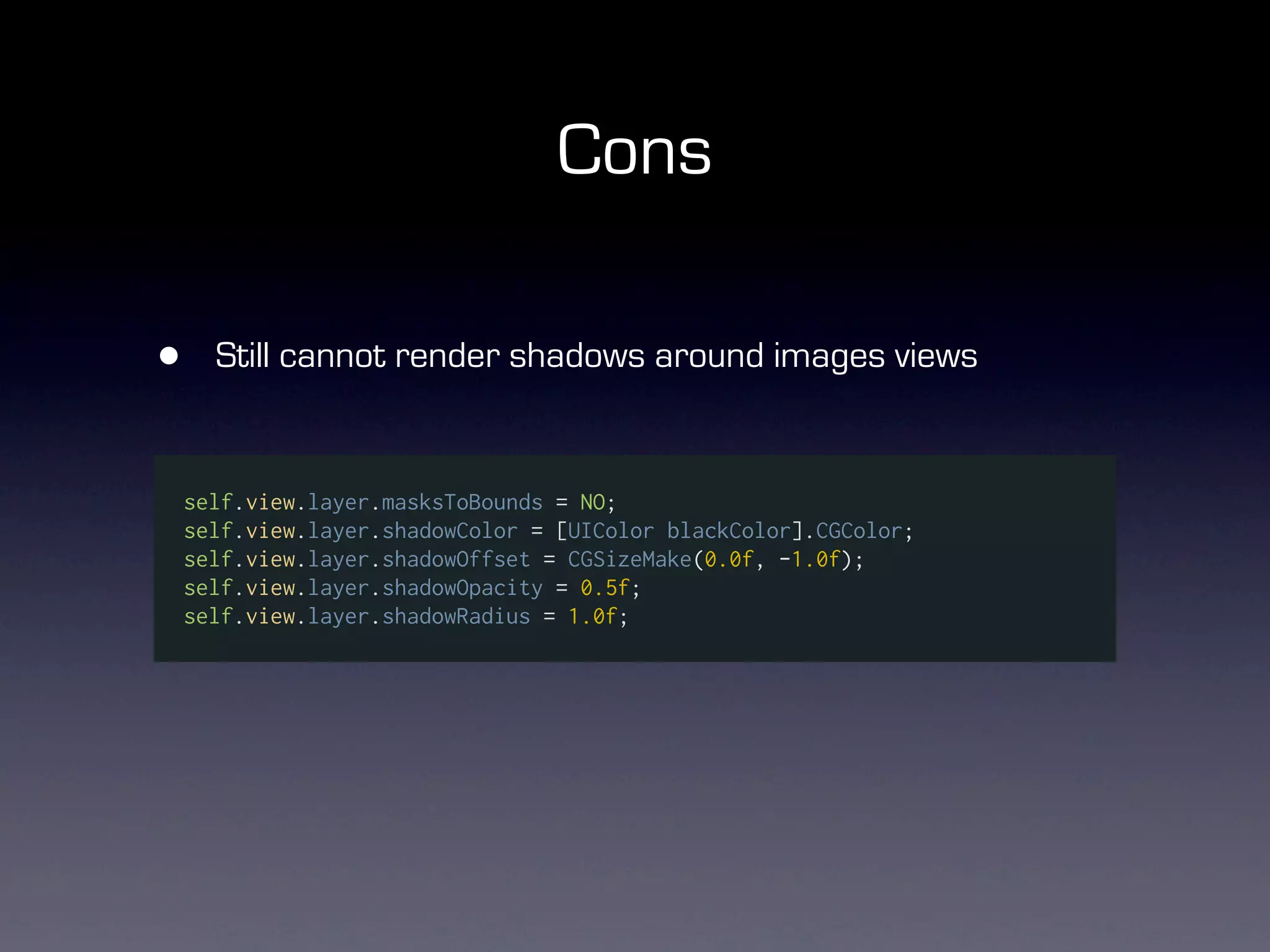 Cons

•     Still cannot render shadows around images views


    self.view.layer.masksToBounds = NO;
    self.view.layer.shadowColor = [UIColor blackColor].CGColor;
    self.view.layer.shadowOffset = CGSizeMake(0.0f, -1.0f);
    self.view.layer.shadowOpacity = 0.5f;
    self.view.layer.shadowRadius = 1.0f;
 