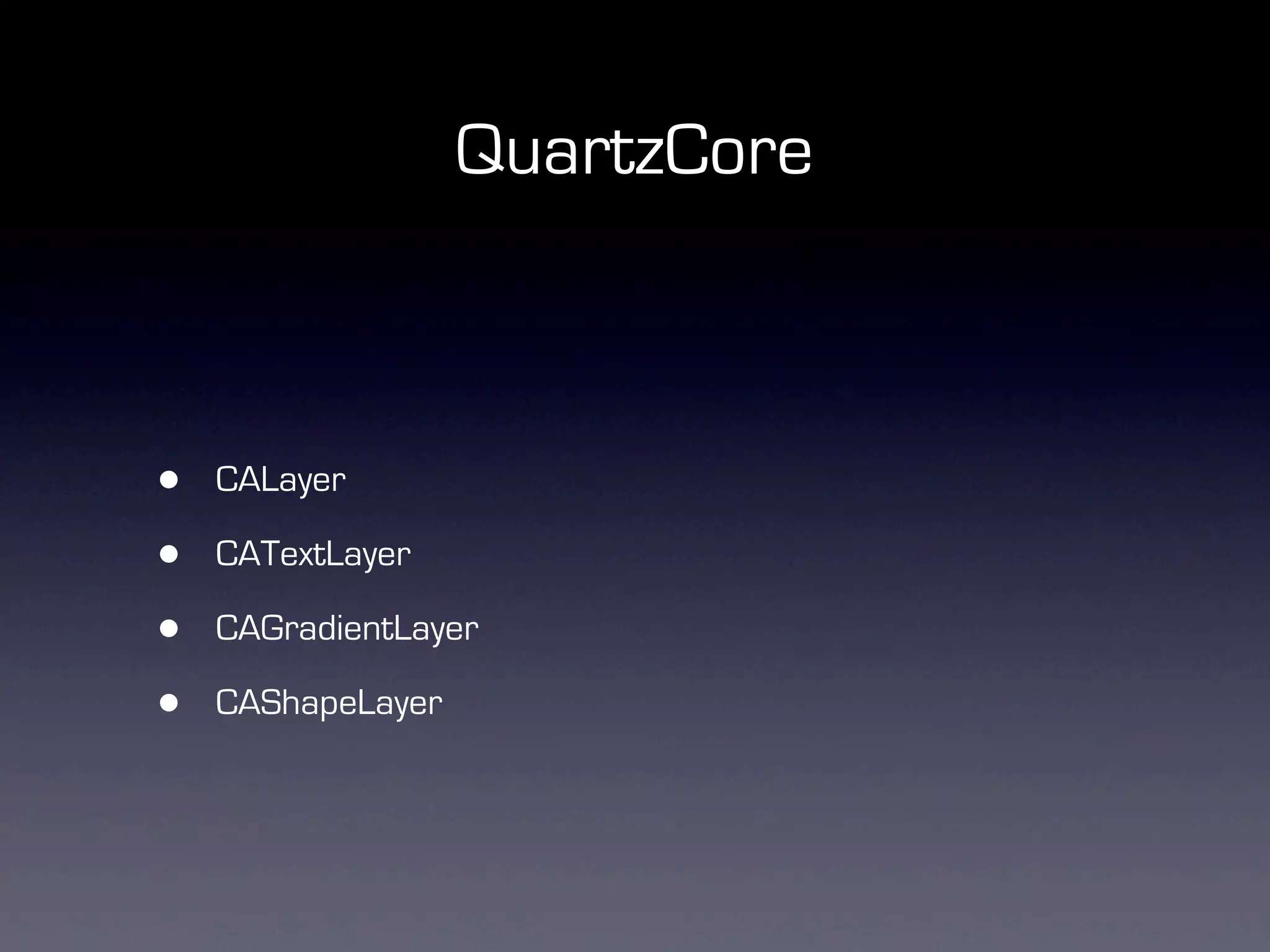 QuartzCore



•   CALayer

•   CATextLayer

•   CAGradientLayer

•   CAShapeLayer
 