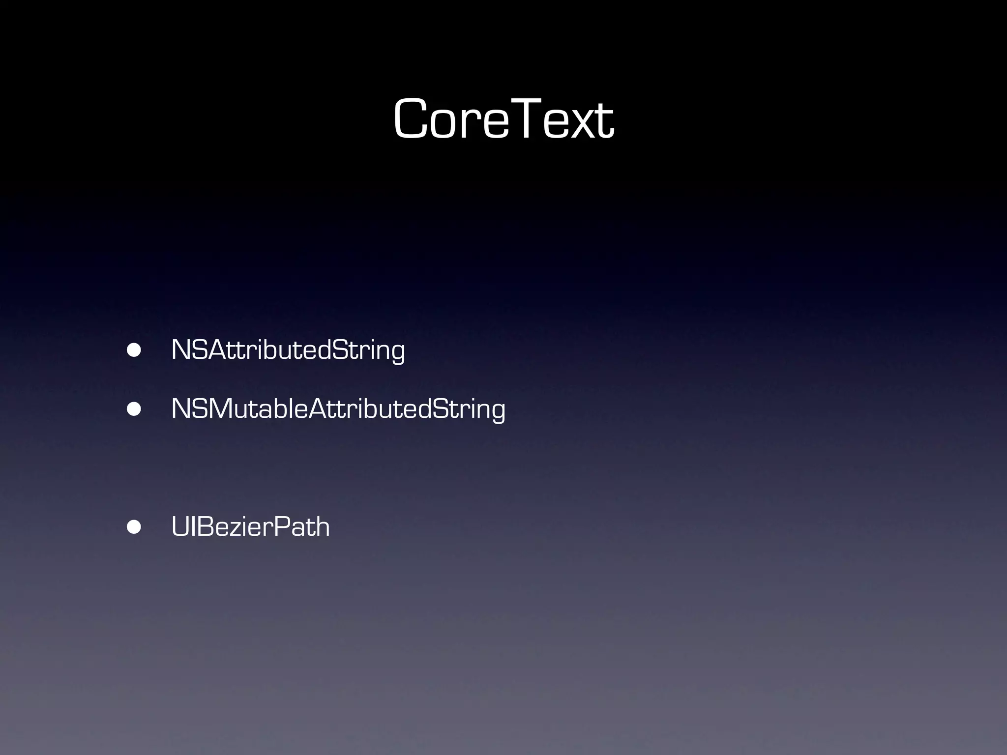 CoreText


•   NSAttributedString

•   NSMutableAttributedString



•   UIBezierPath
 