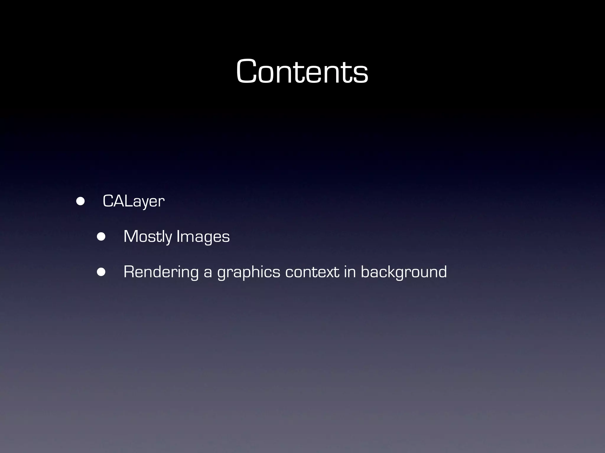 Contents


•   CALayer

    •   Mostly Images

    •   Rendering a graphics context in background
 